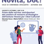 Prima della vetrina. Anticipazioni dal cantiere di restauro IVBC Conferenza di Giacomo Facca e Maria Maiferri (Istituto Veneto per i Beni Culturali) Giovedì 15 ottobre, ore 15:30 Novità, Doc? | Ciclo di conferenze divulgative Parco archeologico di Altino