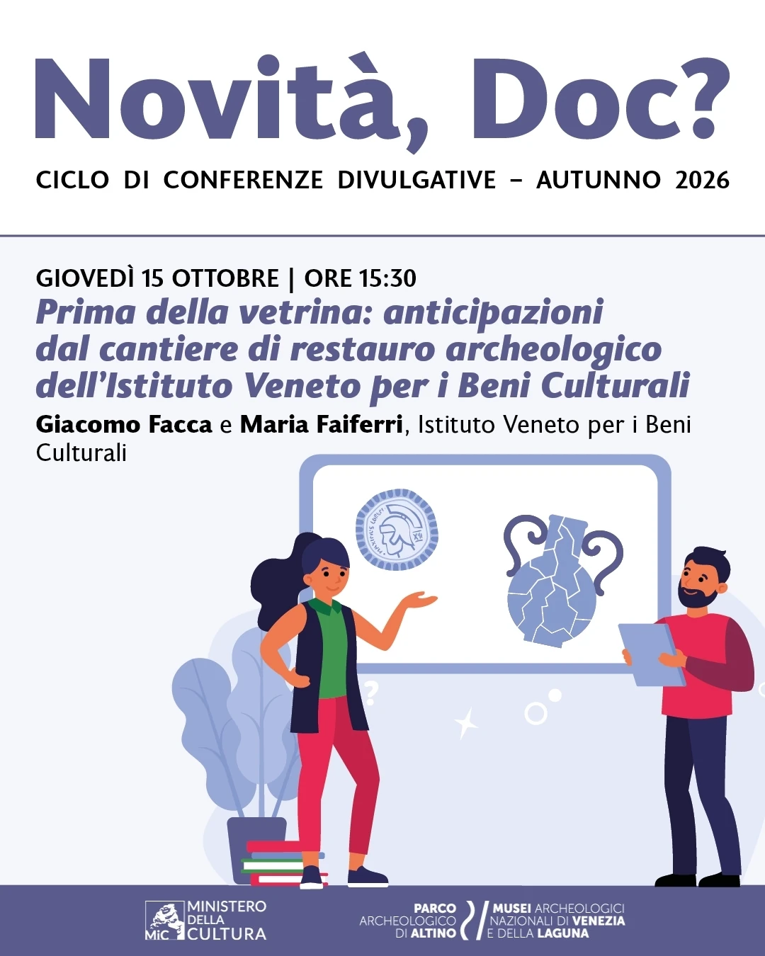 Prima della vetrina. Anticipazioni dal cantiere di restauro IVBC Conferenza di Giacomo Facca e Maria Maiferri (Istituto Veneto per i Beni Culturali) Giovedì 15 ottobre, ore 15:30 Novità, Doc? | Ciclo di conferenze divulgative Parco archeologico di Altino